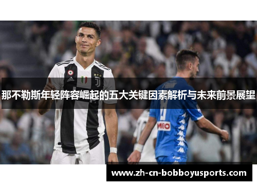 那不勒斯年轻阵容崛起的五大关键因素解析与未来前景展望