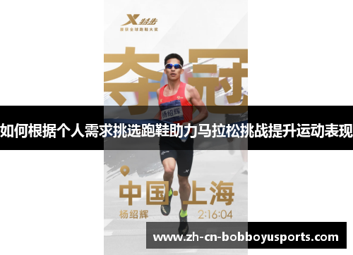 如何根据个人需求挑选跑鞋助力马拉松挑战提升运动表现