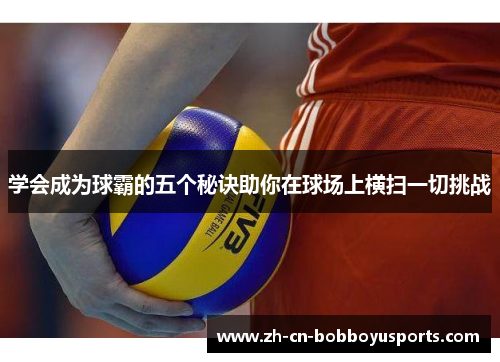 学会成为球霸的五个秘诀助你在球场上横扫一切挑战