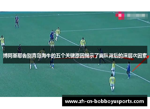 博阿基耶告别青岛海牛的五个关键原因揭示了离队背后的深层次因素