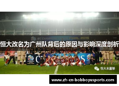 恒大改名为广州队背后的原因与影响深度剖析
